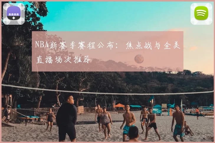 NBA新赛季赛程公布:焦点战与全美直播场次推荐