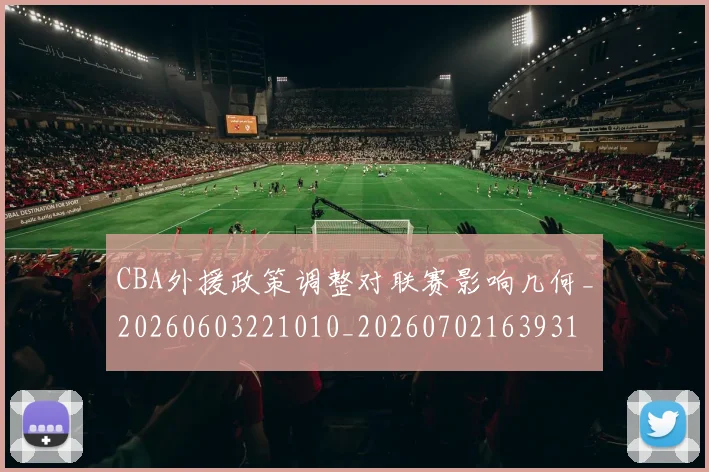 CBA外援政策调整对联赛影响几何_20260603221010_20260702163931