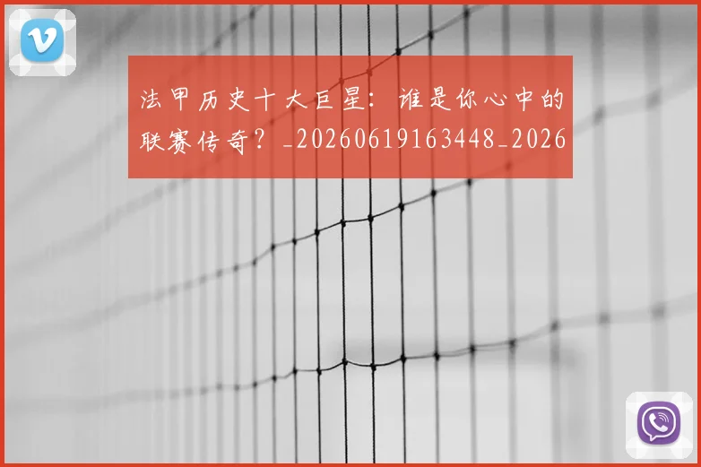 法甲历史十大巨星:谁是你心中的联赛传奇?_20260619163448_20260707153258