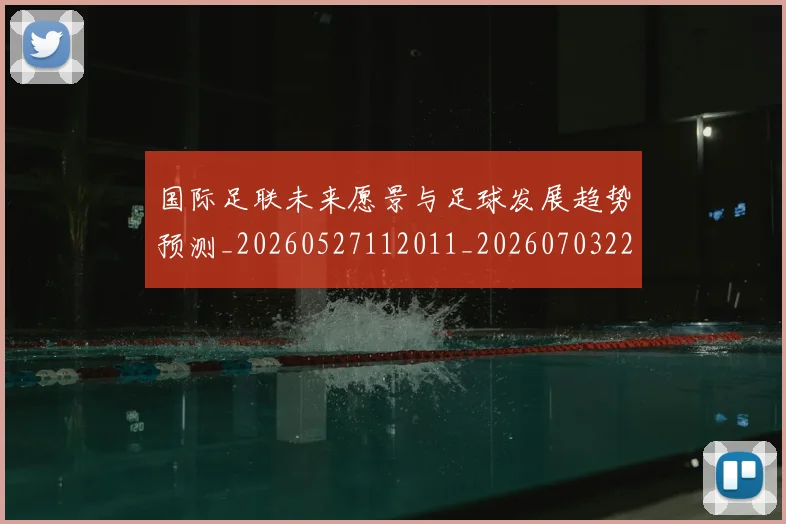 国际足联未来愿景与足球发展趋势预测_20260527112011_20260703225046
