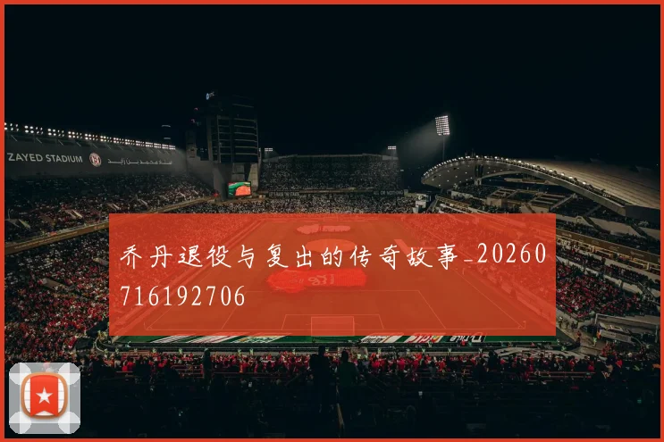乔丹退役与复出的传奇故事_20260716192706