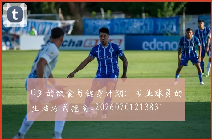 C罗的饮食与健身计划:专业球员的生活方式指南_20260701213831