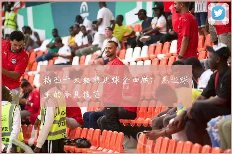 梅西十大经典进球全回顾：见证球王的非凡技艺