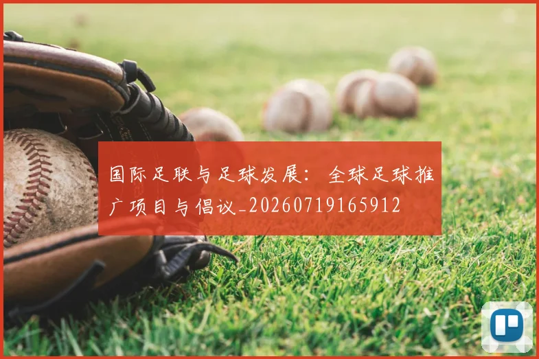 国际足联与足球发展:全球足球推广项目与倡议_20260719165912