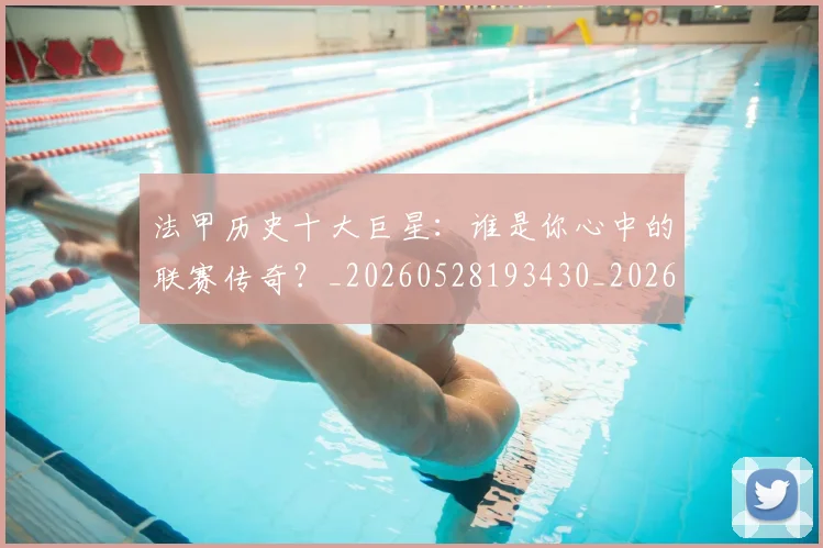 法甲历史十大巨星：谁是你心中的联赛传奇？_20260528193430_20260707153257