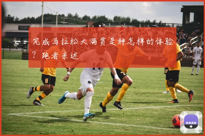 完成马拉松大满贯是种怎样的体验?跑者亲述
